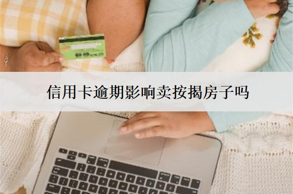 信用卡逾期影響賣按揭房子嗎？影響按揭買房子嗎？