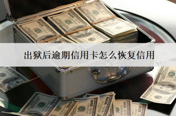出獄后逾期信用卡怎么恢復(fù)信用？恢復(fù)方法分析