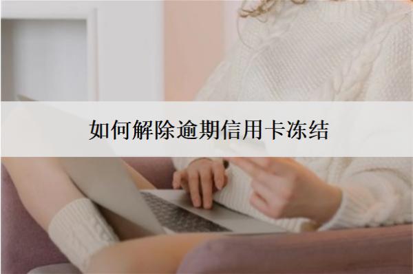 如何解除逾期信用卡凍結(jié)？解凍策略分享