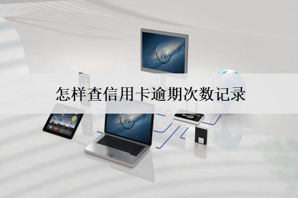 怎樣查信用卡逾期次數(shù)記錄？逾期次數(shù)過多會(huì)怎么樣？