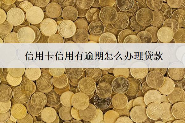 信用卡信用有逾期怎么辦理貸款？5種貸款方式