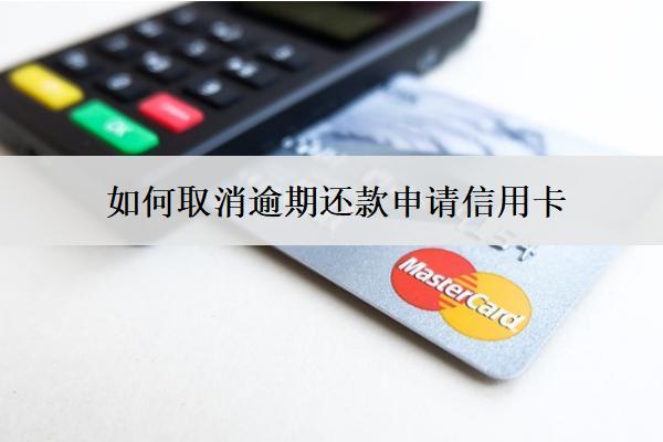 如何取消逾期還款申請信用卡？