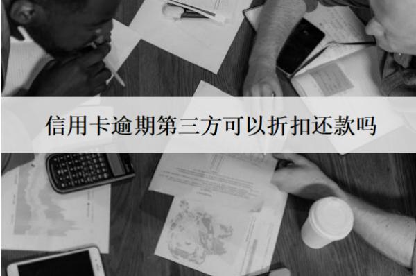 信用卡逾期第三方可以折扣還款嗎？