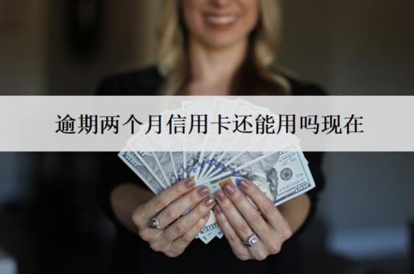 逾期兩個(gè)月信用卡還能用嗎現(xiàn)在？