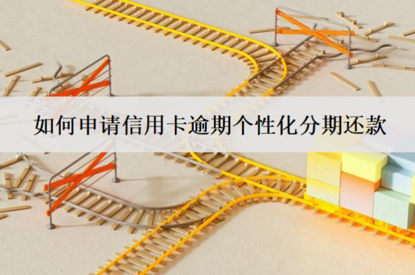 如何申請信用卡逾期個性化分期還款？