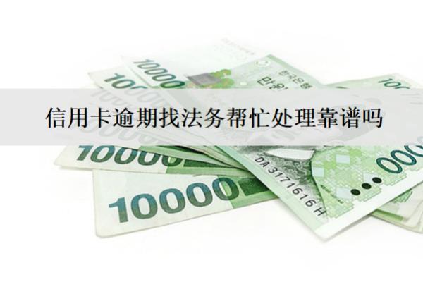 信用卡逾期找法務(wù)幫忙處理靠譜嗎？怎么選靠譜？
