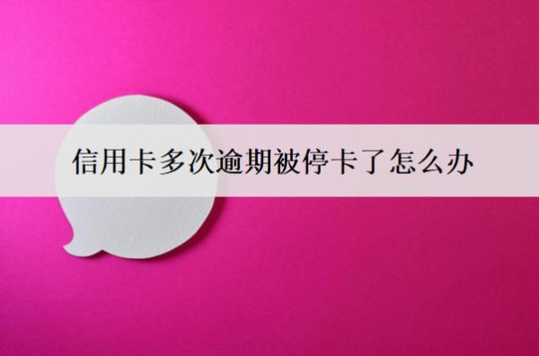 信用卡多次逾期被?？嗽趺崔k？