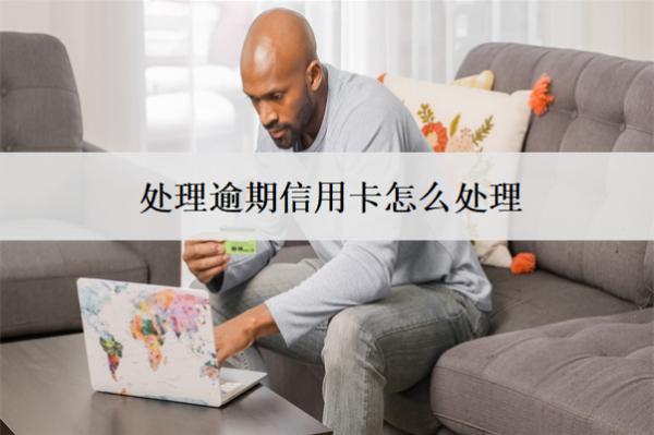 處理逾期信用卡怎么處理？