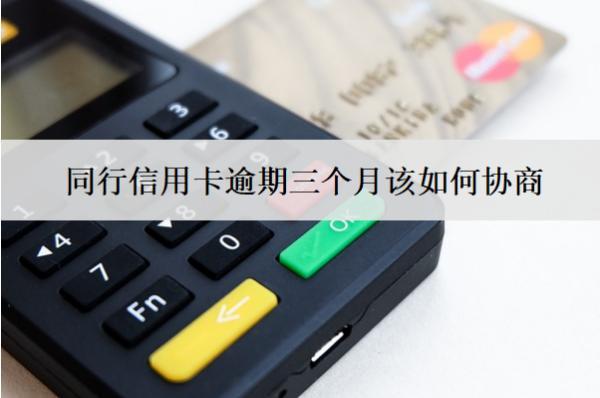同行信用卡逾期三個(gè)月該如何協(xié)商？可以按此步驟協(xié)商