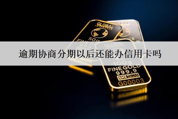 逾期協(xié)商分期以后還能辦信用卡嗎？成功率怎么提高？