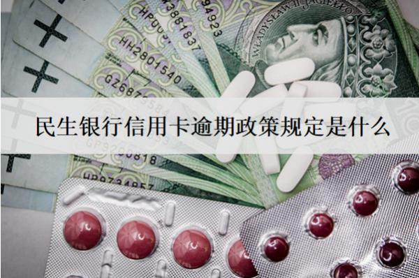 民生銀行信用卡逾期政策規(guī)定是什么？