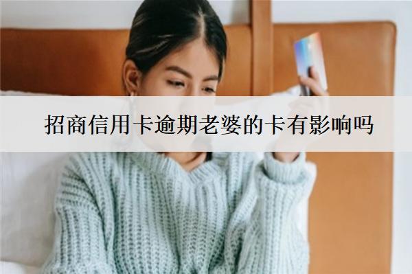 招商信用卡逾期老婆的卡有影響嗎？