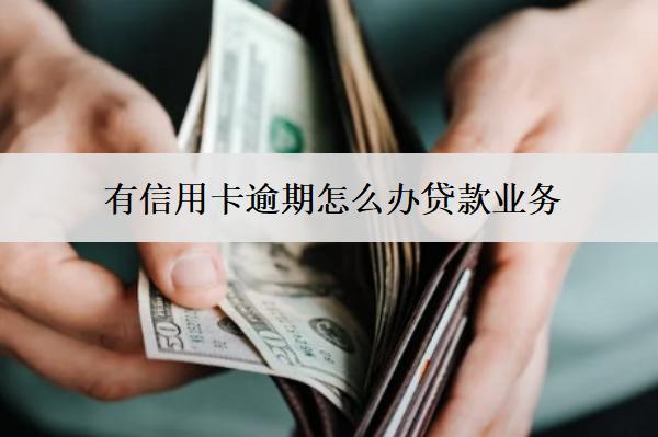 有信用卡逾期怎么辦貸款業(yè)務(wù)？?jī)煞N方式