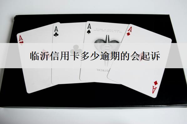 臨沂信用卡多少逾期的會(huì)起訴？起訴流程怎么走？