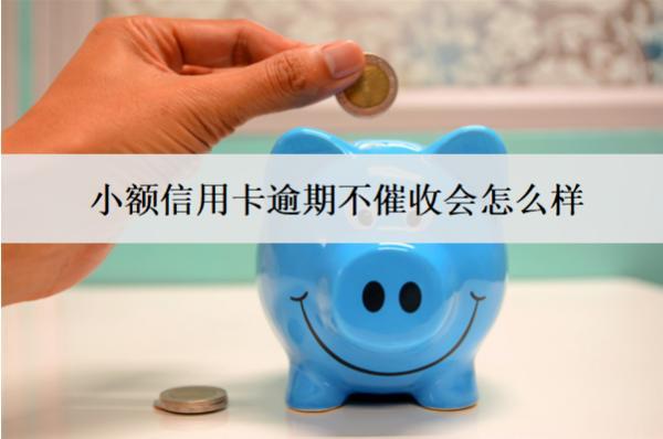 小額信用卡逾期不催收會(huì)怎么樣？怎么辦？