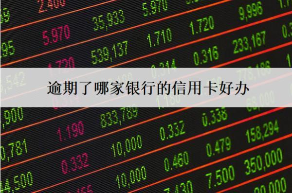 逾期了哪家銀行的信用卡好辦？這4家銀行