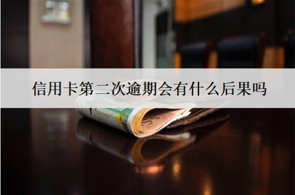 信用卡第二次逾期會(huì)有什么后果嗎？