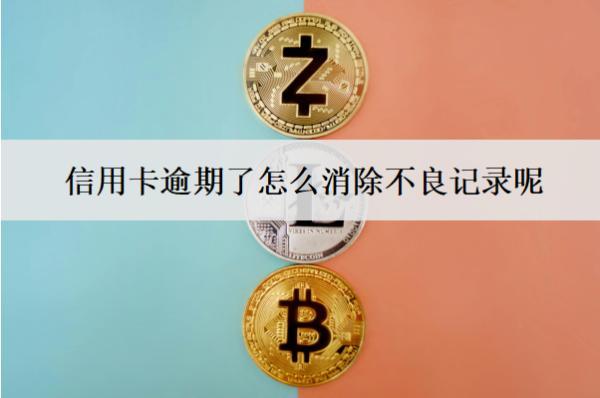 信用卡逾期了怎么消除不良記錄呢？怎么恢復額度？