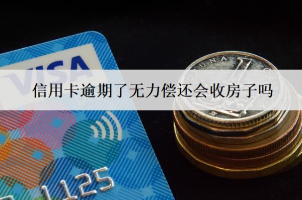 信用卡逾期了無力償還會收房子嗎？會坐牢嗎？