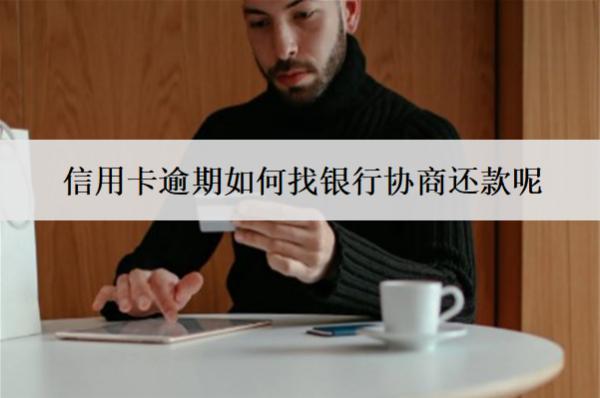 信用卡逾期如何找銀行協(xié)商還款呢？
