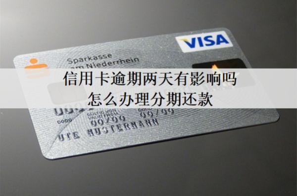 信用卡逾期兩天有影響嗎怎么辦理分期還款？