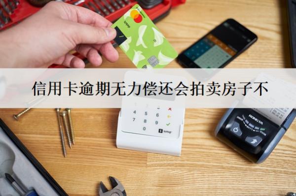 信用卡逾期無力償還會拍賣房子不？