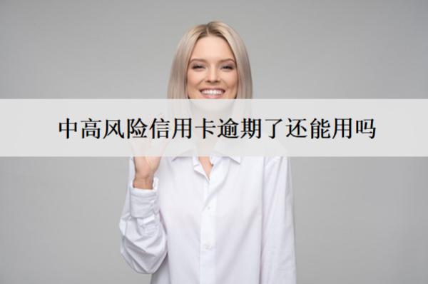 中高風(fēng)險(xiǎn)信用卡逾期了還能用嗎？不能用怎么辦？