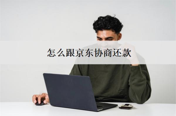 怎么跟京東協(xié)商還款？有什么技巧？