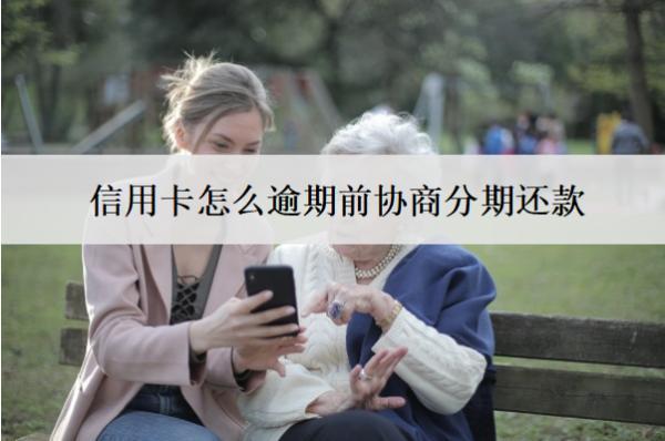 信用卡怎么逾期前協(xié)商分期還款？