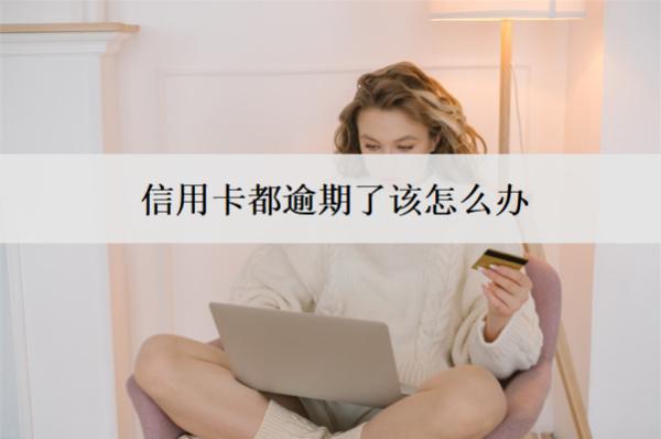 信用卡都逾期了該怎么辦？