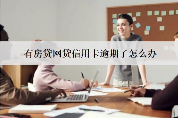 有房貸網(wǎng)貸信用卡逾期了怎么辦？有什么后果？