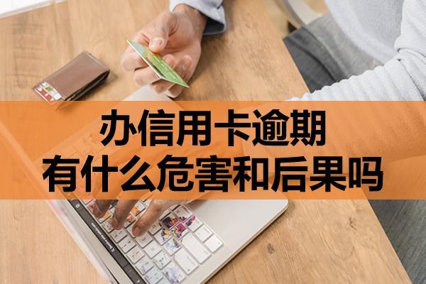 辦信用卡逾期有什么危害和后果嗎？