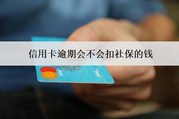 信用卡逾期會(huì)不會(huì)扣社保的錢？扣錢怎么辦？