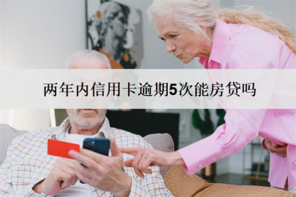 兩年內(nèi)信用卡逾期5次能房貸嗎？不能房貸怎么辦？