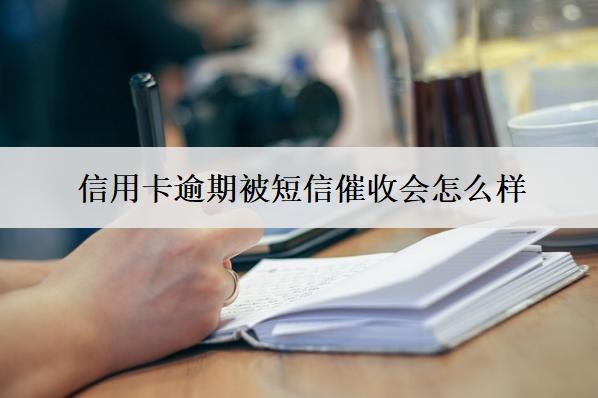 信用卡逾期被短信催收會怎么樣？怎么辦？