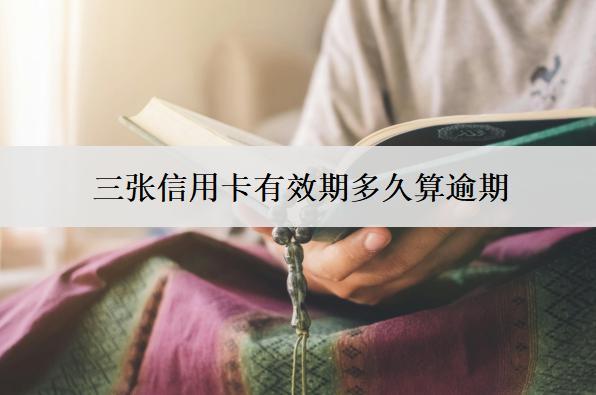 三張信用卡有效期多久算逾期？逾期會(huì)怎么樣？
