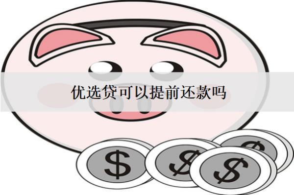優(yōu)選貸可以提前還款嗎？要注意什么？