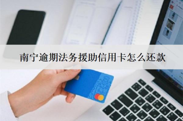 南寧逾期法務(wù)援助信用卡怎么還款？還款方式分享