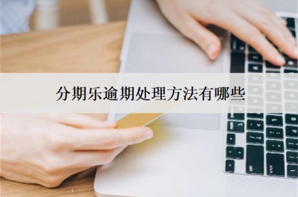 分期樂逾期處理方法有哪些？后果有哪些？