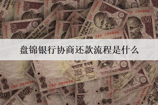 盤錦銀行協(xié)商還款流程是什么？一文告訴你