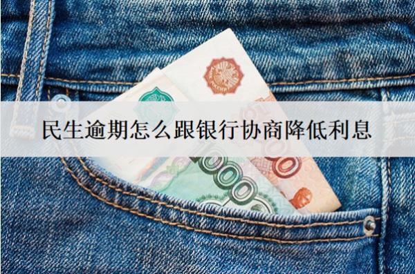 民生逾期怎么跟銀行協(xié)商降低利息？