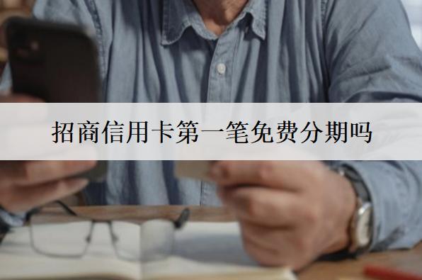 招商信用卡第一筆免費(fèi)分期嗎？分期如何提前還全款？