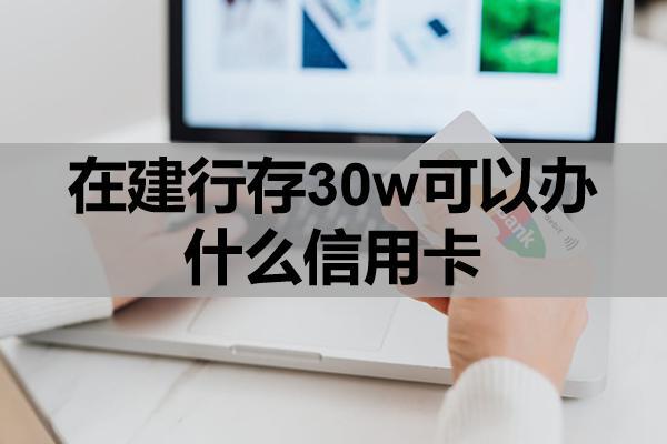 在建行存30w可以辦什么信用卡？信用卡怎么申請分期還？
