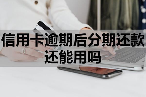 信用卡逾期后分期還款還能用嗎？分期還款和最低還款哪個(gè)好？