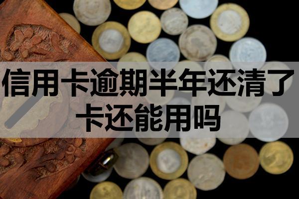 信用卡逾期半年還清了卡還能用嗎？還清后征信多久恢復(fù)？
