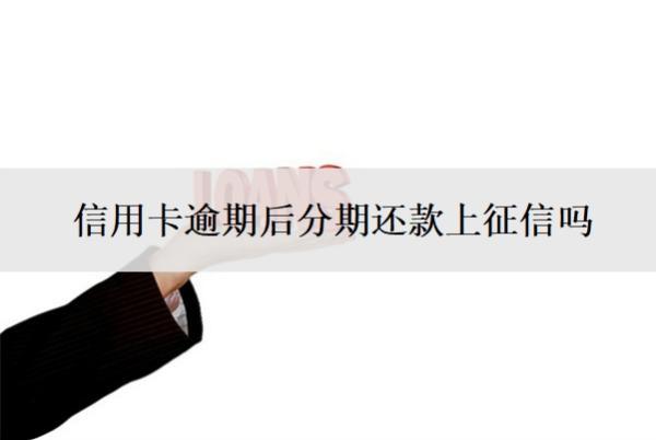 信用卡逾期后分期還款上征信嗎？分期后又逾期怎么辦？