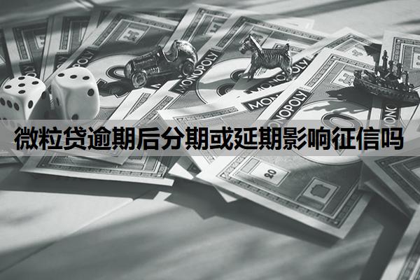 微粒貸逾期后分期或延期影響征信嗎