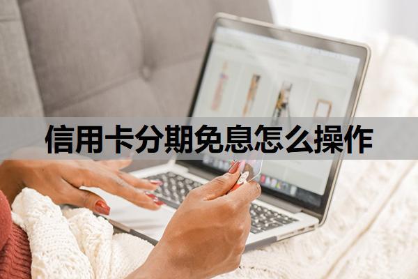 信用卡分期免息怎么操作？申請渠道與步驟?