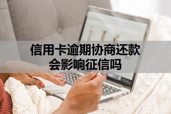 信用卡逾期協(xié)商還款會影響征信嗎