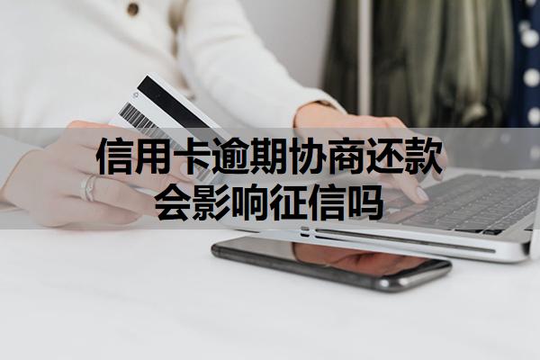 信用卡逾期協(xié)商還款會影響征信嗎